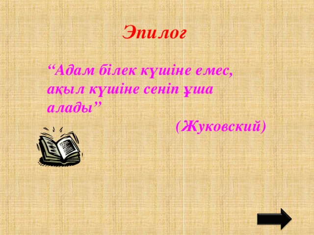 Эпилог “ Адам білек күшіне емес, ақыл күшіне сеніп ұша алады” (Жуковский)