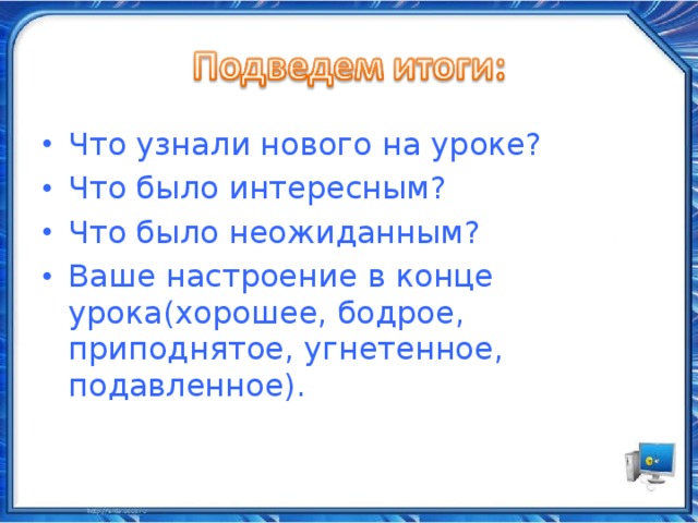 Что узнали нового на уроке? Что было интересным? Что было неожиданным? Ваше настроение в конце урока(хорошее, бодрое, приподнятое, угнетенное, подавленное).