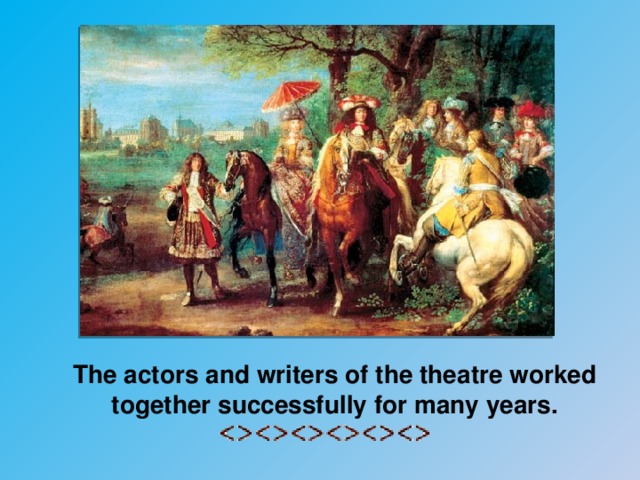 The actors and writers of the theatre worked together successfully for many years.