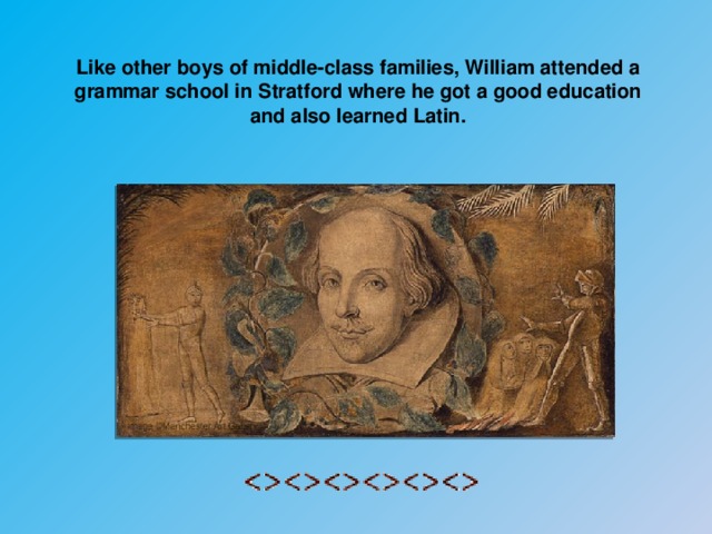 Like other boys of middle-class families, William attended a grammar school in Stratford where he got a good education and also learned Latin.