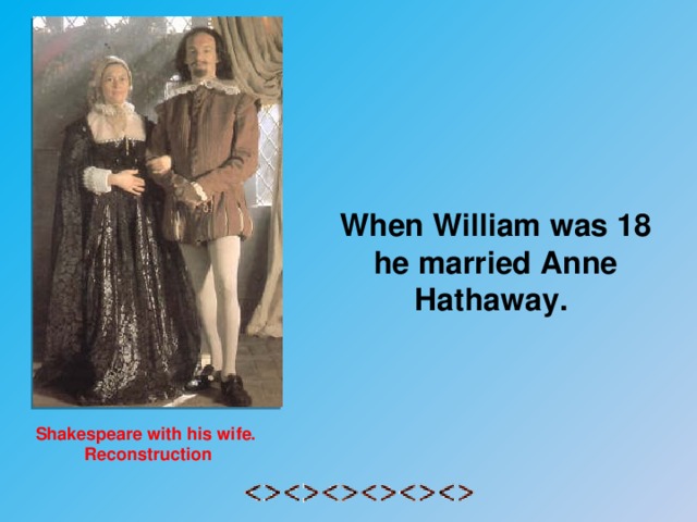 When William was 18 he married Anne Hathaway. Shakespeare with his wife. Reconstruction