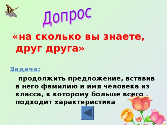 «на сколько вы знаете, друг друга»  Задача:  продолжить предложение, вставив в него фамилию и имя человека из класса, к которому больше всего подходит характеристика