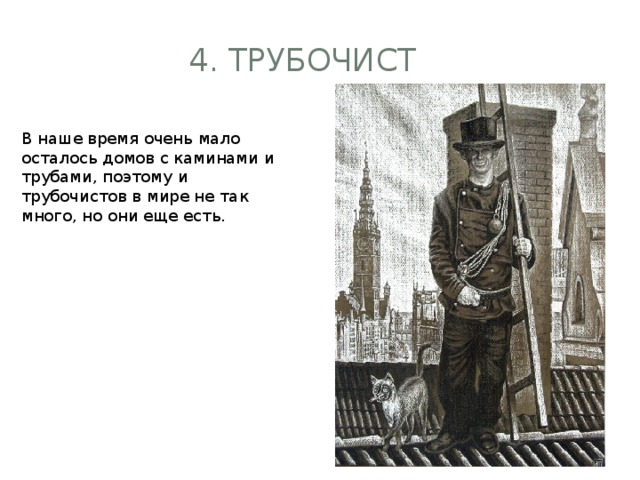 4. Трубочист В наше время очень мало осталось домов с каминами и трубами, поэтому и трубочистов в мире не так много, но они еще есть.