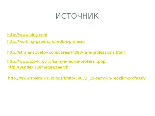 источник http:// www.bing.com http:// working-papers.ru/redkie-professii http:// strana-sovetov.com/career/4368-rare-professions.html http:// www.top-kirov.ru/samye-redkie-professii.php http:// yandex.ru/images/search http:// www.spletnik.ru/blogs/kruto/58072_15-samykh-redkikh-professiy