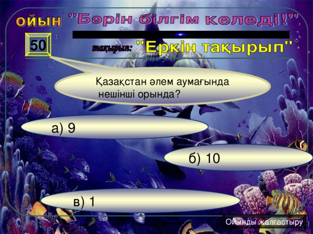 50 Қазақстан әлем аумағында  нешінші орында? а) 9 б) 10 в) 1 Ойынды жалғастыру