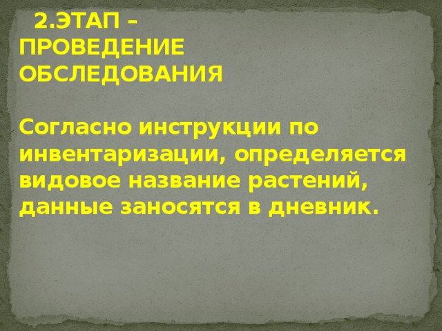 2.ЭТАП –  ПРОВЕДЕНИЕ      ОБСЛЕДОВАНИЯ   Согласно инструкции по инвентаризации, определяется видовое название растений, данные заносятся в дневник.