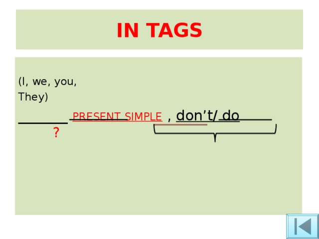 IN TAGS (I, we, you, They) _______ PRESENT SIMPLE  , don’t/ do ?