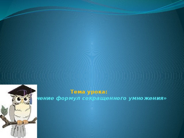 Тема урока:   «Применение формул сокращенного умножения»