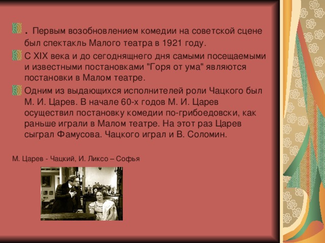 . Первым возобновлением комедии на советской сцене был спектакль Малого театра в 1921 году. С XIX века и до сегоднящнего дня самыми посещаемыми и известными постановками 