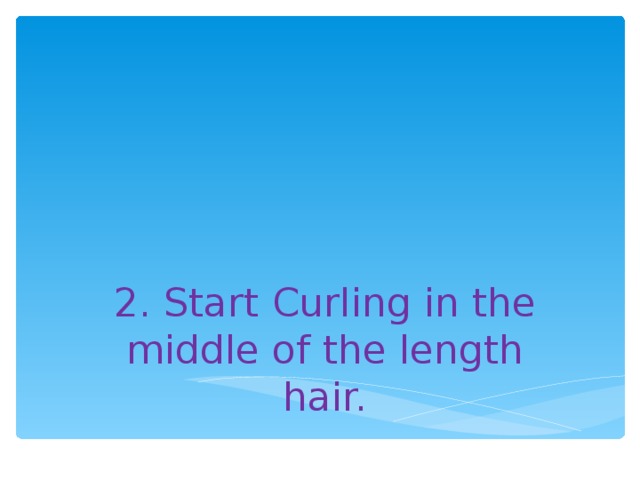 2. Start Curling in the middle of the length  hair.