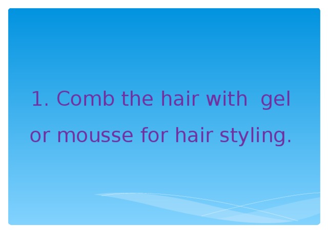 1. Comb the hair with gel or mousse for hair styling.