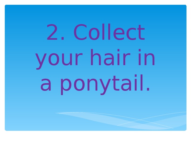 2. Collect your hair in a ponytail.