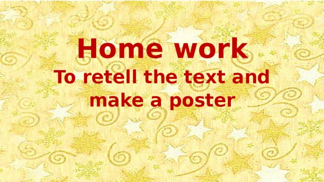 Home work  To retell the text and make a poster