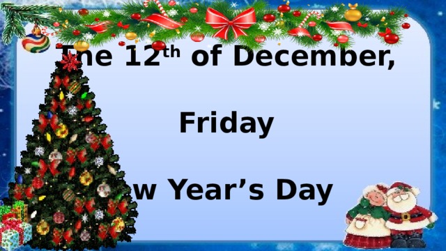 The 12 th of December,  Friday    New Year’s Day