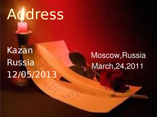 Address  Moscow,Russia  March,24,2011 Kazan Russia 12/05/2013