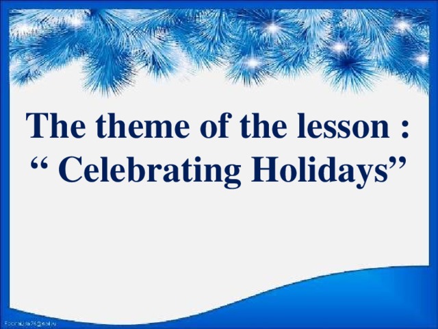 The theme of the lesson : “ Celebrating Holidays”
