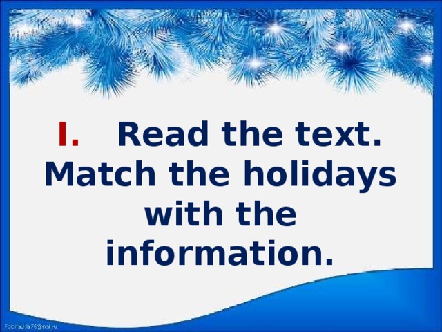 I. Read the text. Match the holidays with the information.