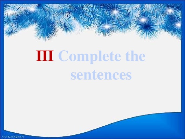 III Complete the sentences