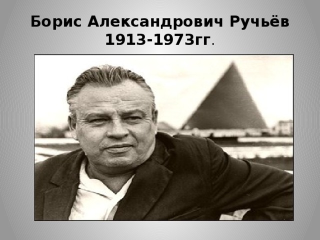 Борис Александрович Ручьёв  1913-1973гг .