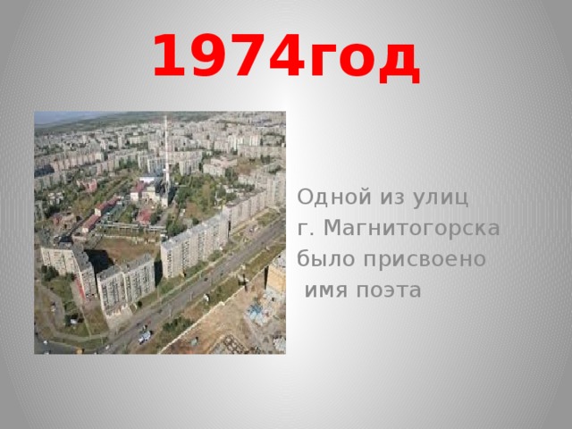 1974год Одной из улиц г. Магнитогорска было присвоено  имя поэта