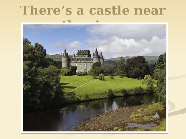 There’s a castle near the river.