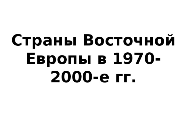 Страны Восточной Европы в 1970-2000-е гг.