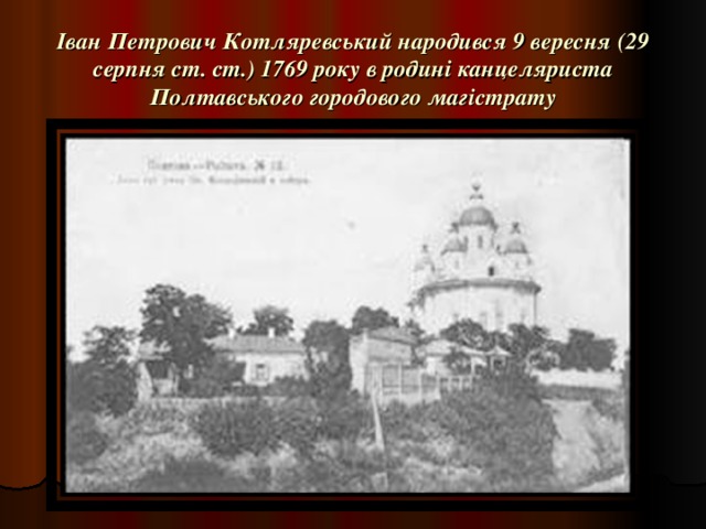 Іван Петрович Котляревський народився 9 вересня (29 серпня ст. ст.) 1769 року в родині канцеляриста Полтавського городового магістрату
