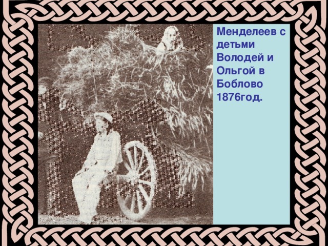 Менделеев с детьми Володей и Ольгой в Боблово 1876год.