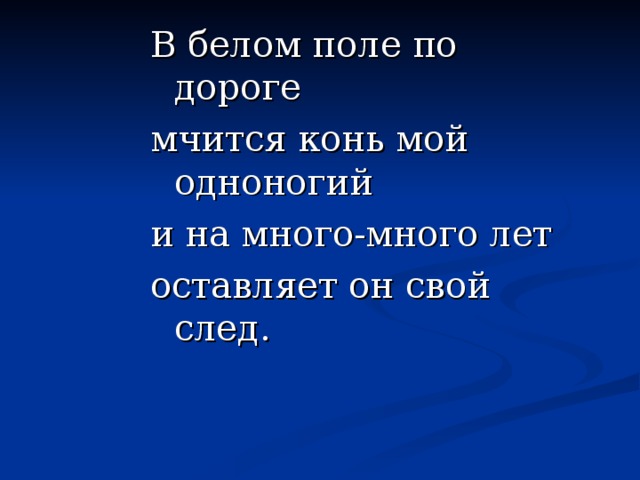 В белом поле по дороге мчится конь мой одноногий и на много-много лет оставляет он свой след.