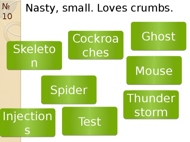 №  10 Nasty, small. Loves crumbs. Ghost Cockroaches Skeleton Mouse Spider Thunderstorm Test Injections