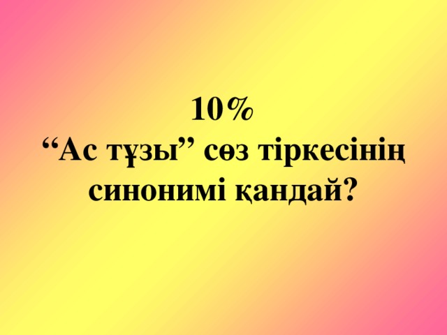 10%  “Ас тұзы” сөз тіркесінің синонимі қандай?