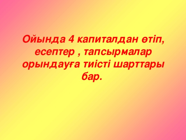 Ойында 4 капиталдан өтіп, есептер , тапсырмалар орындауға тиісті шарттары бар.