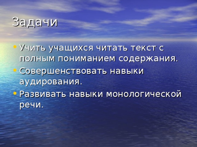 Учить учащихся читать текст с полным пониманием содержания. Совершенствовать навыки аудирования. Развивать навыки монологической речи.