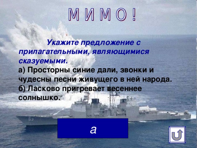 Укажите предложение с прилагательными, являющимися сказуемыми.  а) Просторны синие дали, звонки и чудесны песни живущего в ней народа.  б) Ласково пригревает весеннее солнышко.   а