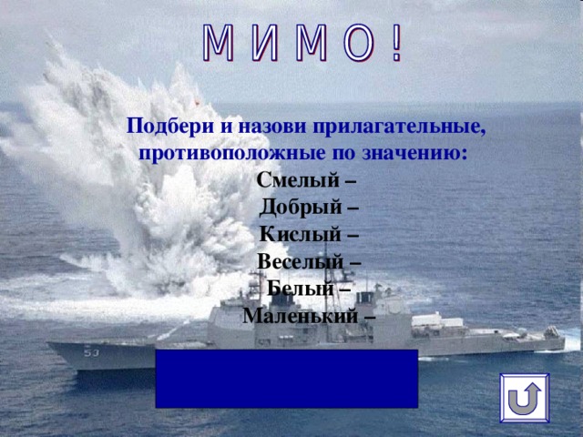 Подбери и назови прилагательные, противоположные по значению:  Смелый –  Добрый –  Кислый –  Веселый –  Белый –  Маленький –