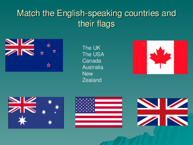 Match the English-speaking countries and their flags The UK The USA Canada Australia New Zealand