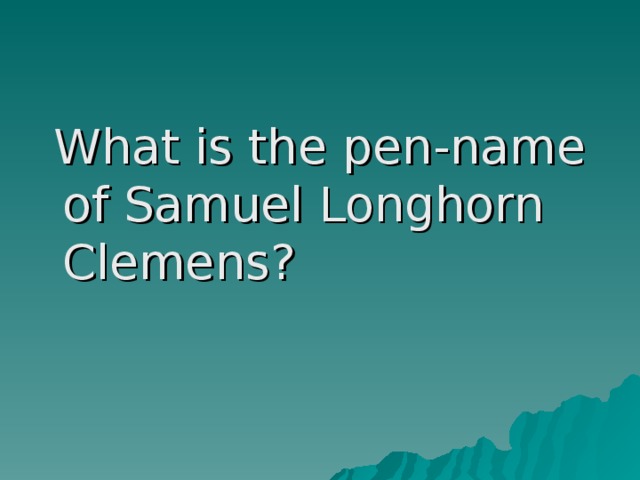 What is the pen-name of Samuel Longhorn Clemens?