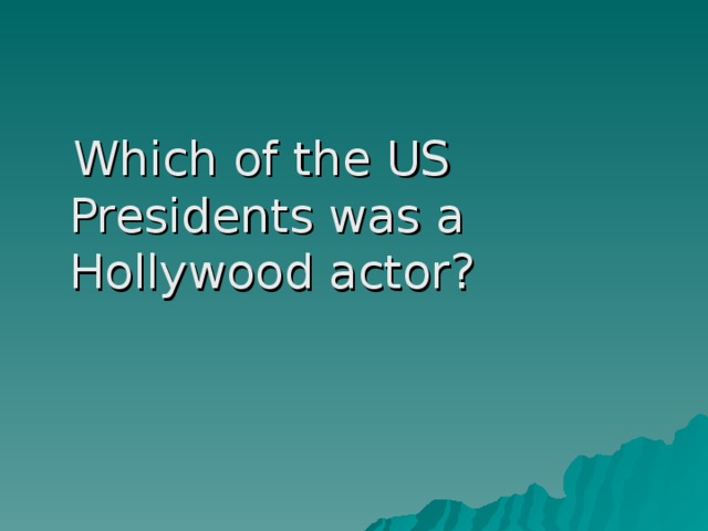 Which of the US Presidents was a Hollywood actor?