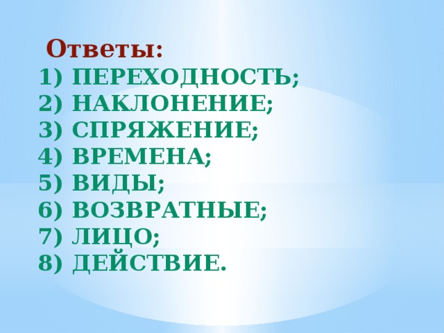 Ответы:  1) переходность;  2) наклонение;  3) спряжение;  4) времена;  5) виды;  6) возвратные;  7) лицо;  8) действие.