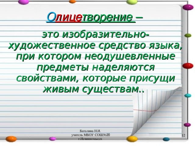 О лице творение –  это изобразительно-художественное средство языка, при котором неодушевленные предметы наделяются свойствами, которые присущи живым существам..  Баталина Н.И. учитель МБОУ СОШ№ 20 г.Невинномысск