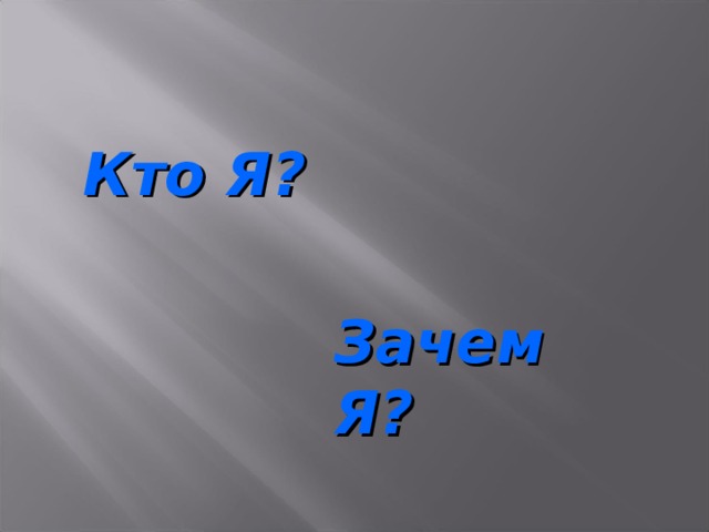 Кто Я? Зачем Я?