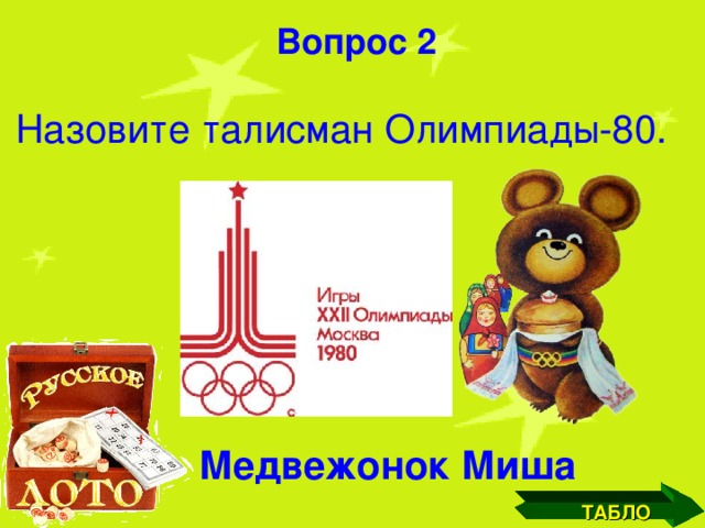Вопрос 2 Назовите талисман Олимпиады-80. Медвежонок Миша ТАБЛО