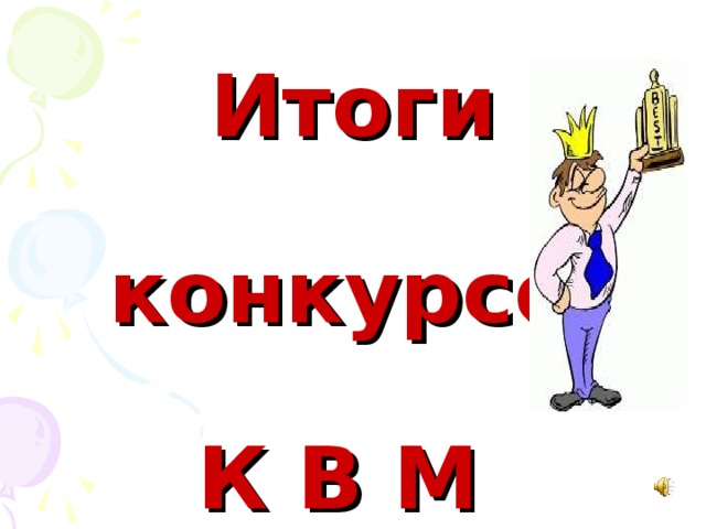 Итоги   конкурсов   К В М