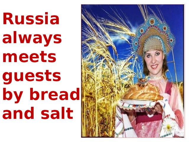 Russia always meets guests by bread and salt
