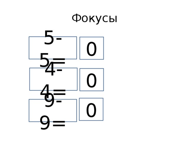 Фокусы 5-5= 0 4-4= 0 0 9-9=