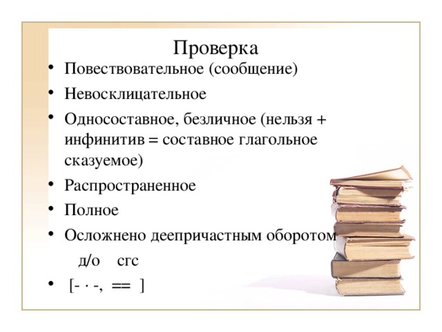 Проверка  Повествовательное (сообщение) Невосклицательное Односоставное, безличное (нельзя + инфинитив = составное глагольное сказуемое) Распространенное Полное Осложнено деепричастным оборотом  д/о сгс