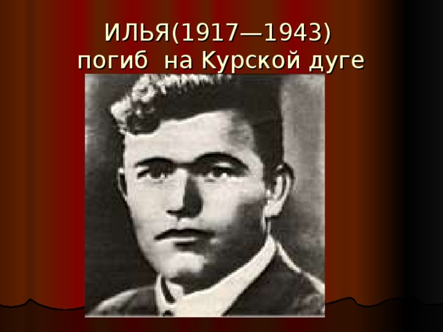 ИЛЬЯ(1917—1943)  погиб на Kyрской дуге