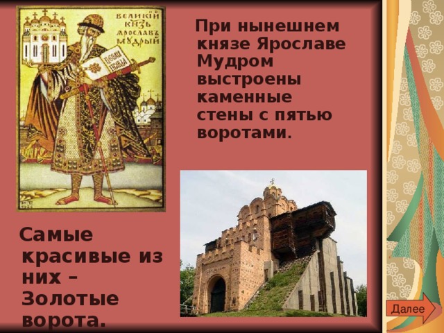 При нынешнем князе Ярославе Мудром выстроены каменные стены с пятью воротами .  Самые красивые из них – Золотые ворота. Далее