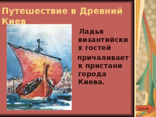 Путешествие в Древний Киев  Ладья византийских гостей  причаливает к пристани города Киева. Далее