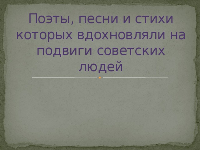 Поэты, песни и стихи которых вдохновляли на подвиги советских людей